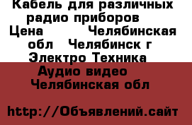 Кабель для различных радио приборов.  › Цена ­ 250 - Челябинская обл., Челябинск г. Электро-Техника » Аудио-видео   . Челябинская обл.